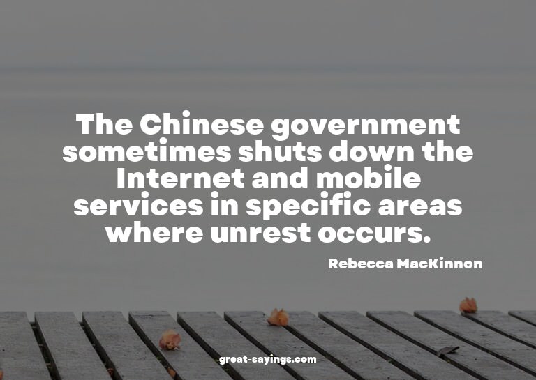 The Chinese government sometimes shuts down the Interne