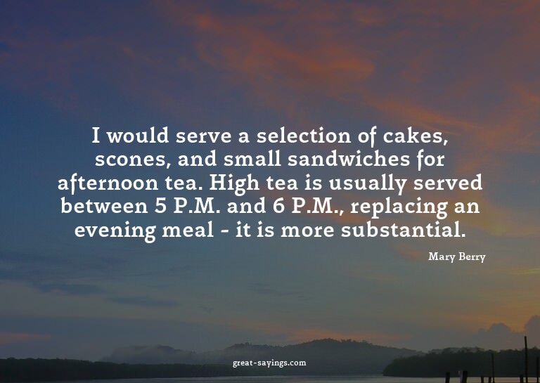 I would serve a selection of cakes, scones, and small s
