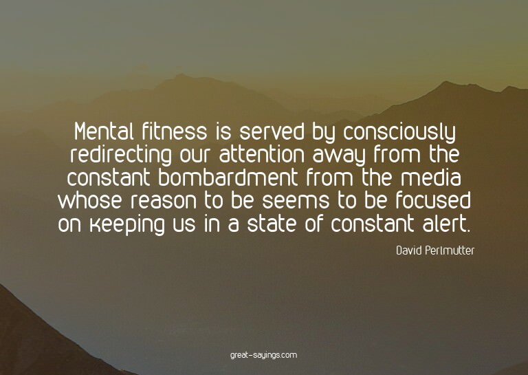 Mental fitness is served by consciously redirecting our
