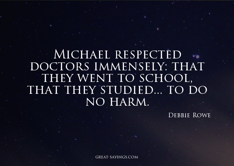 Michael respected doctors immensely: that they went to