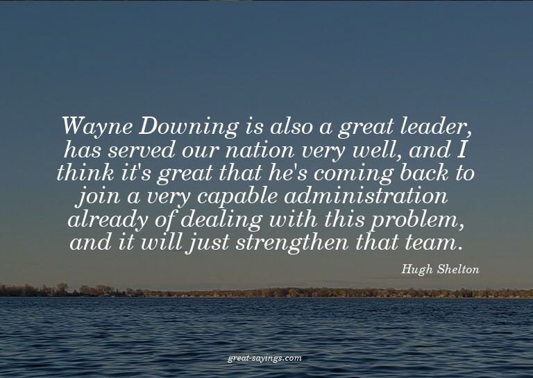 Wayne Downing is also a great leader, has served our na