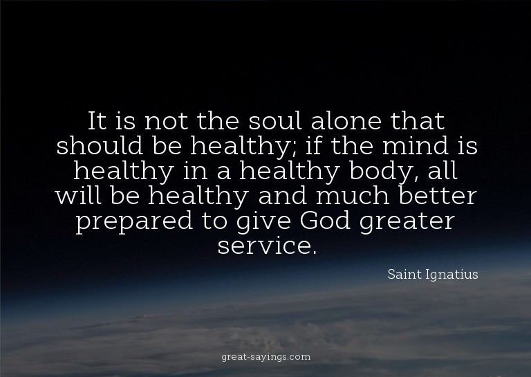 It is not the soul alone that should be healthy; if the