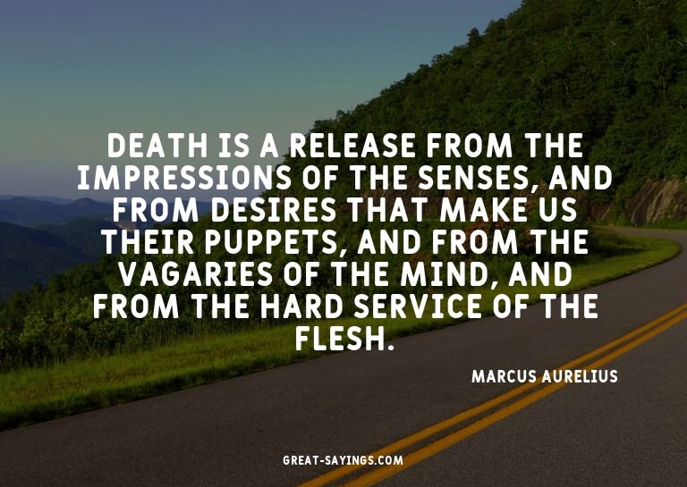 Death is a release from the impressions of the senses,