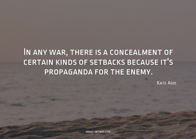In any war, there is a concealment of certain kinds of