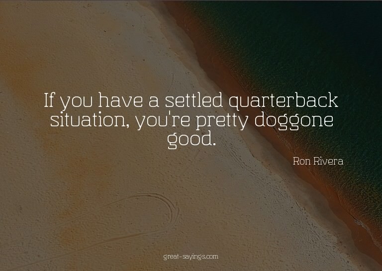 If you have a settled quarterback situation, you're pre