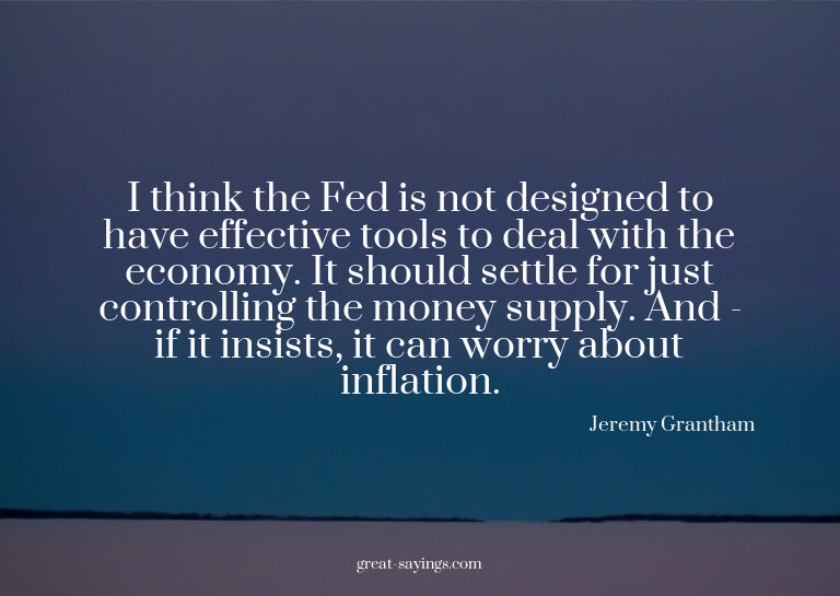 I think the Fed is not designed to have effective tools