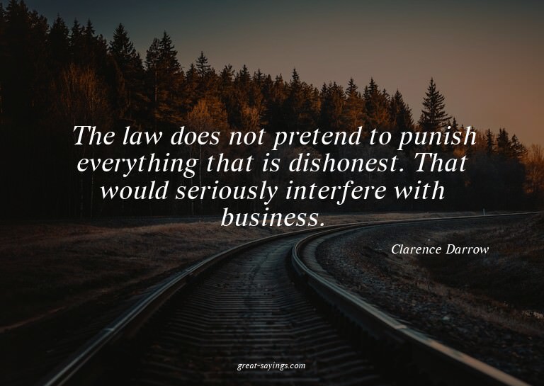 The law does not pretend to punish everything that is d