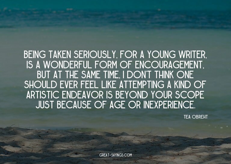 Being taken seriously, for a young writer, is a wonderf
