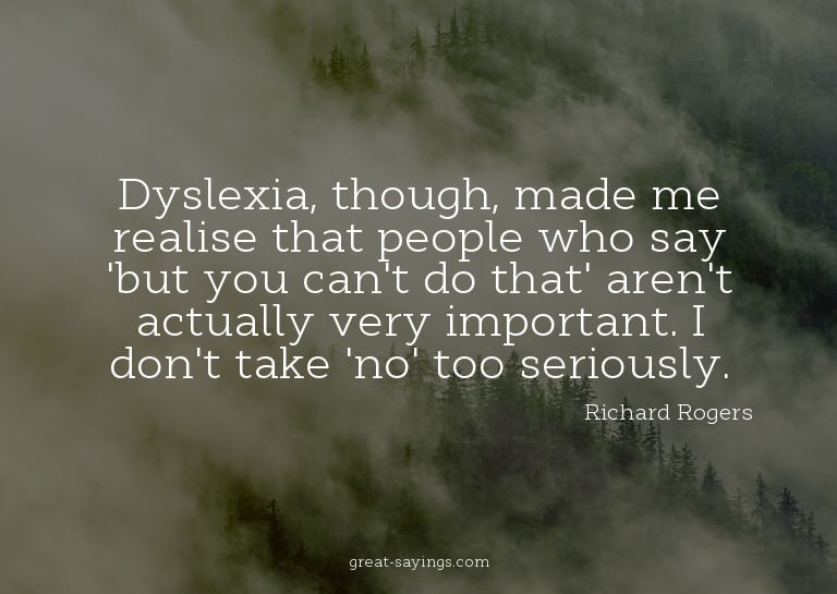 Dyslexia, though, made me realise that people who say '