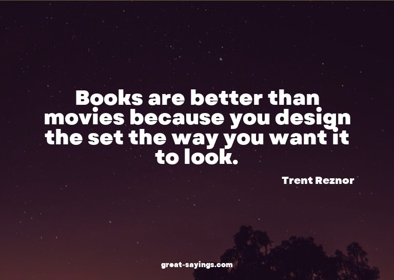 Books are better than movies because you design the set
