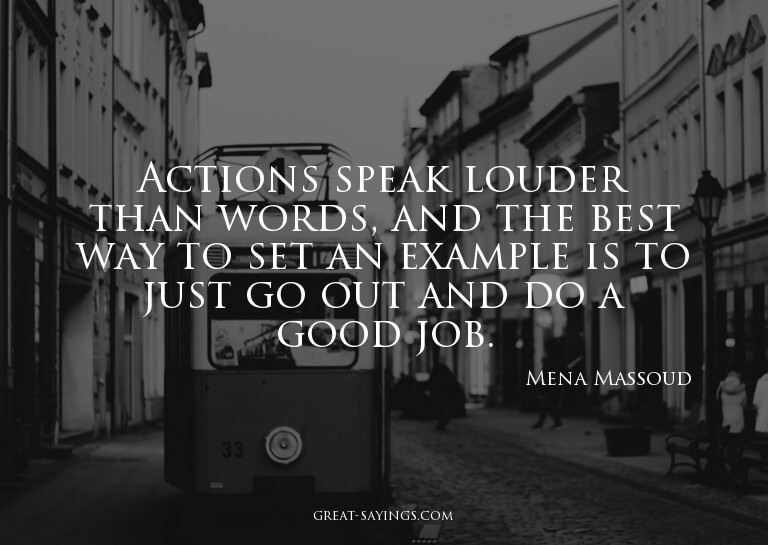 Actions speak louder than words, and the best way to se