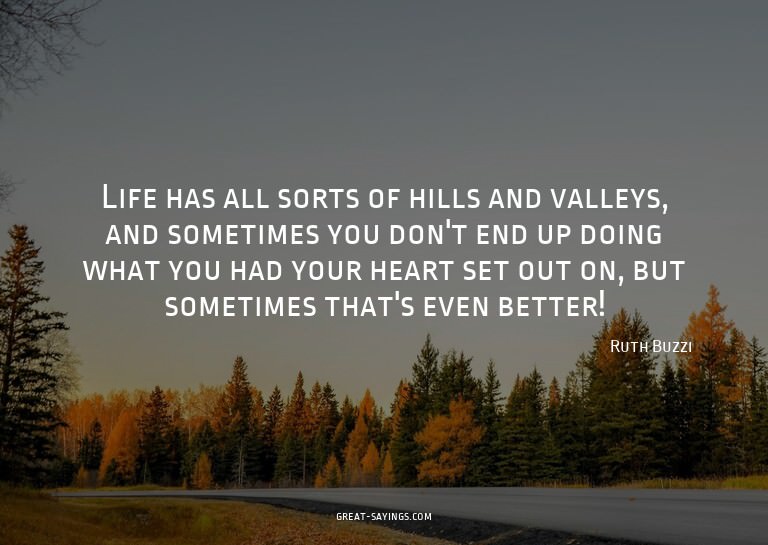 Life has all sorts of hills and valleys, and sometimes