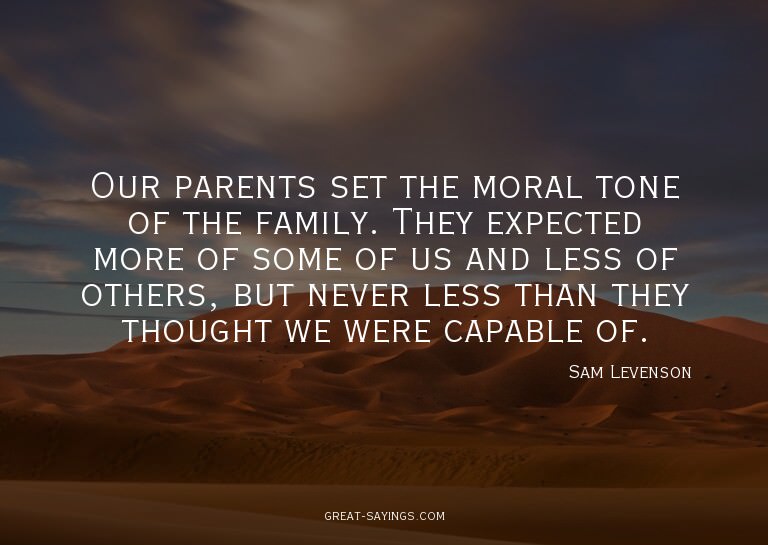 Our parents set the moral tone of the family. They expe