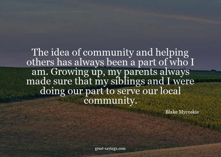 The idea of community and helping others has always bee
