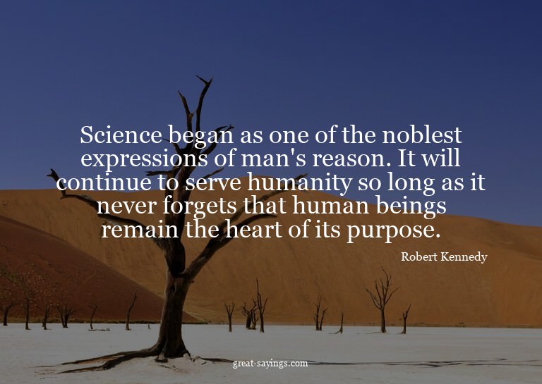 Science began as one of the noblest expressions of man'