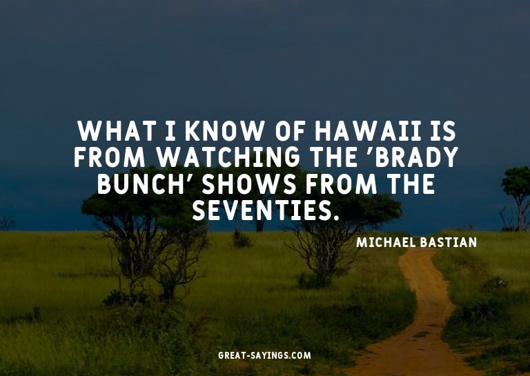 What I know of Hawaii is from watching the 'Brady Bunch