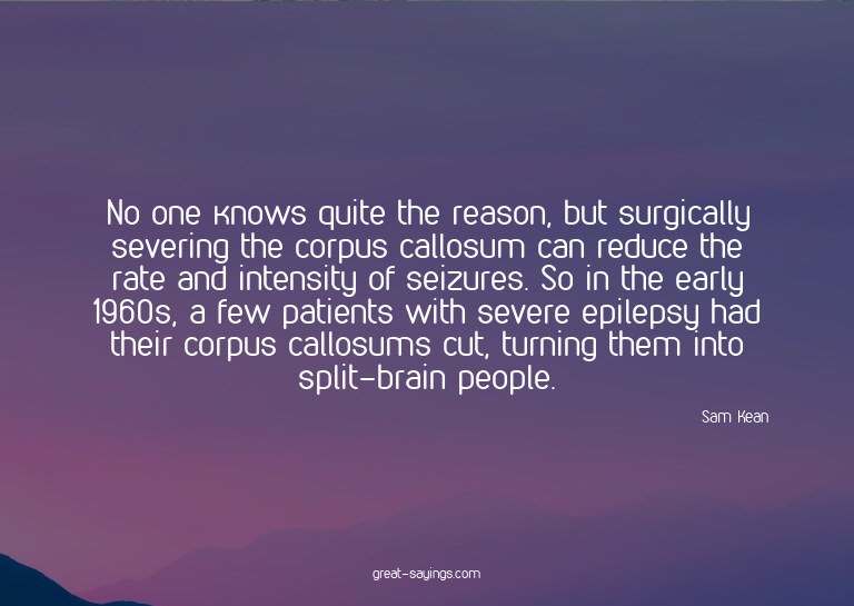 No one knows quite the reason, but surgically severing