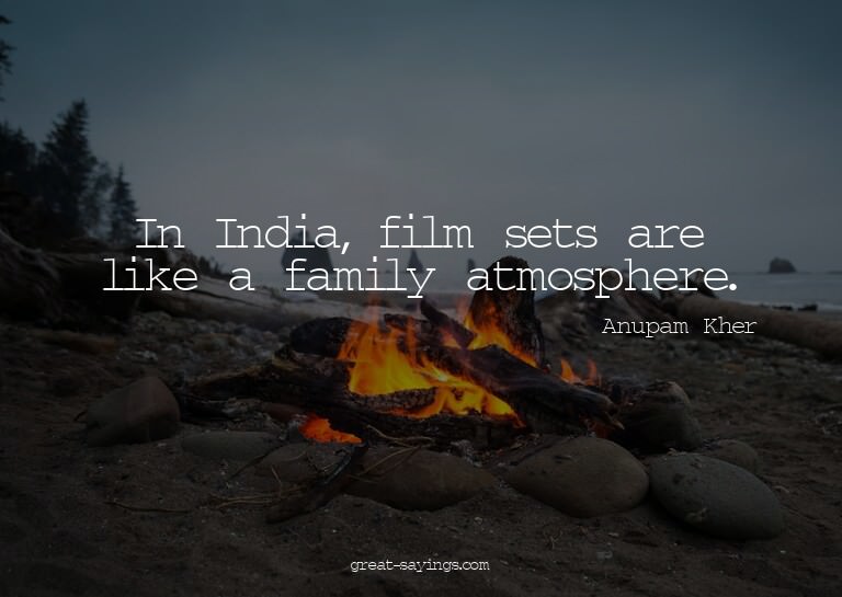 In India, film sets are like a family atmosphere.

