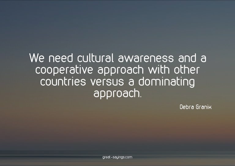 We need cultural awareness and a cooperative approach w