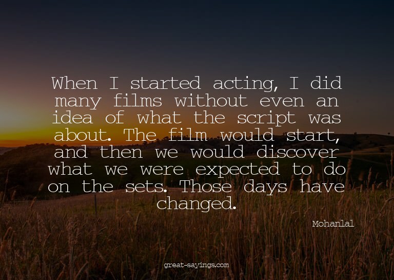 When I started acting, I did many films without even an