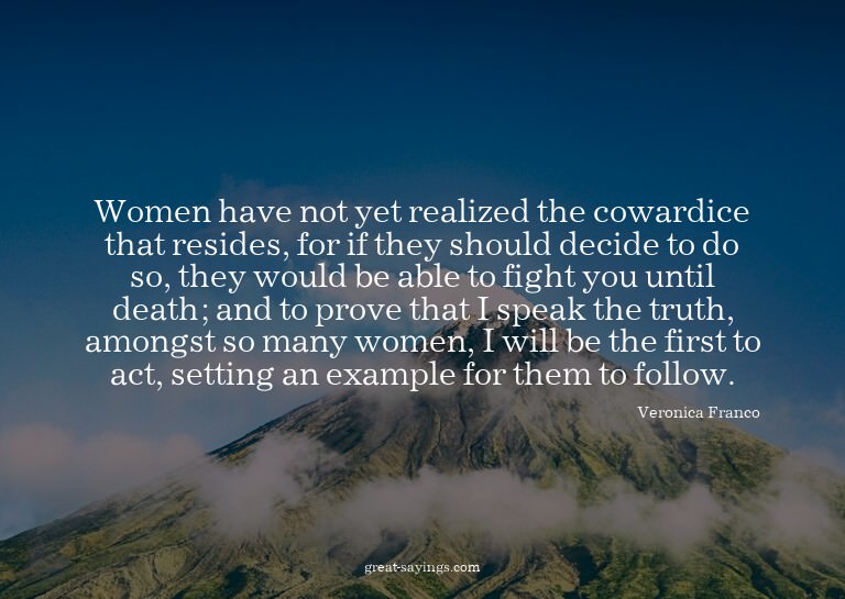 Women have not yet realized the cowardice that resides,