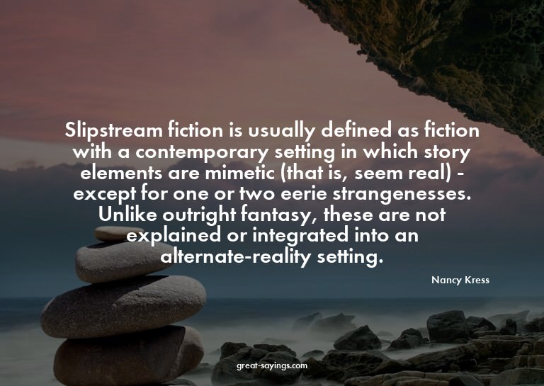 Slipstream fiction is usually defined as fiction with a