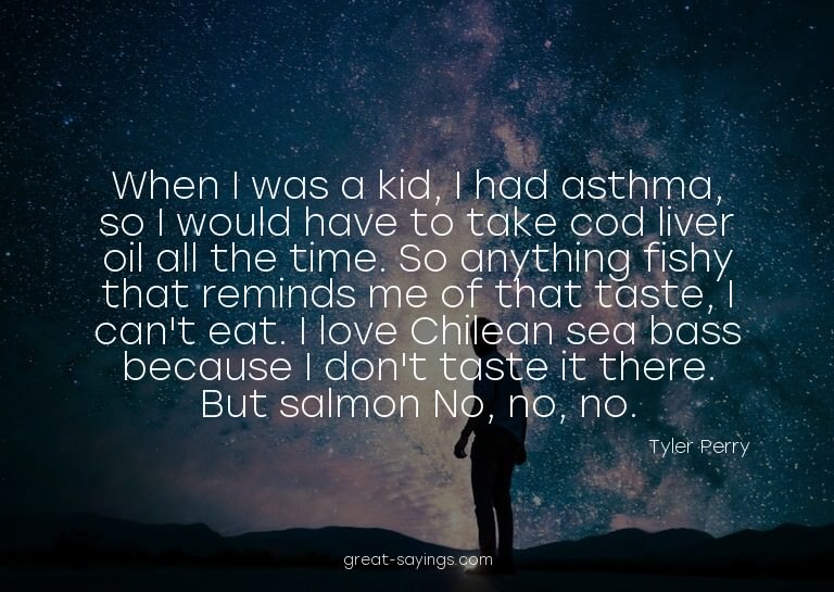 When I was a kid, I had asthma, so I would have to take