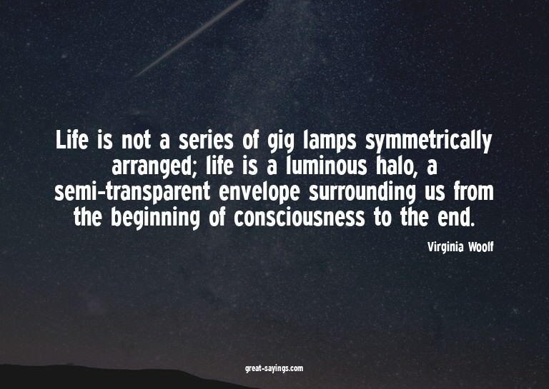 Life is not a series of gig lamps symmetrically arrange