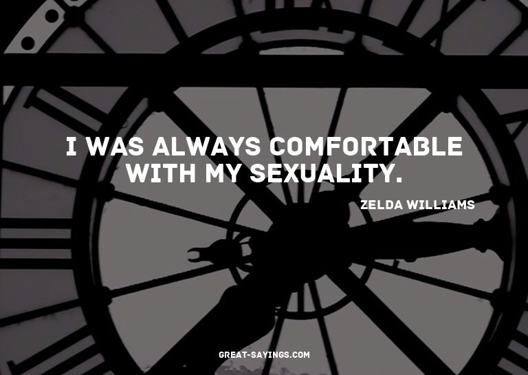 I was always comfortable with my sexuality.

