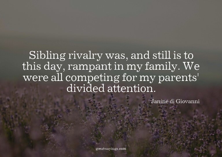 Sibling rivalry was, and still is to this day, rampant