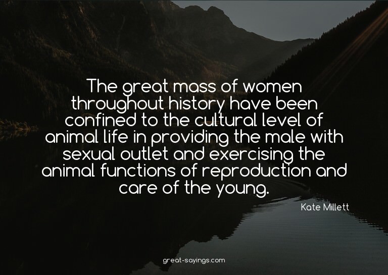 The great mass of women throughout history have been co