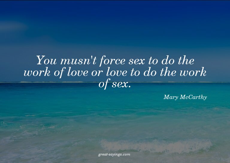 You musn't force sex to do the work of love or love to