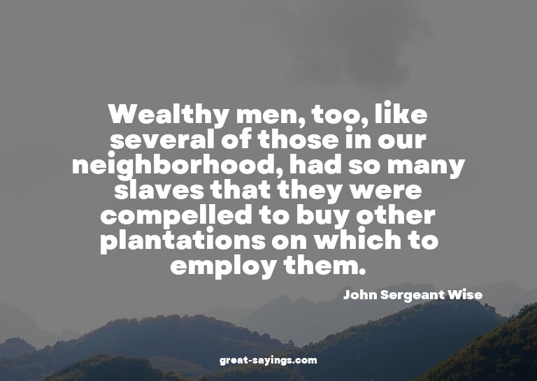 Wealthy men, too, like several of those in our neighbor