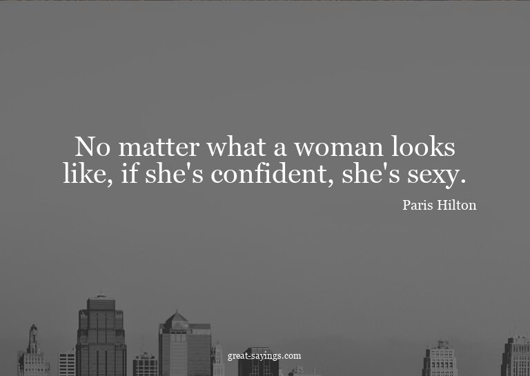 No matter what a woman looks like, if she's confident,