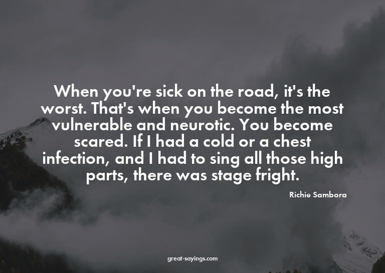 When you're sick on the road, it's the worst. That's wh