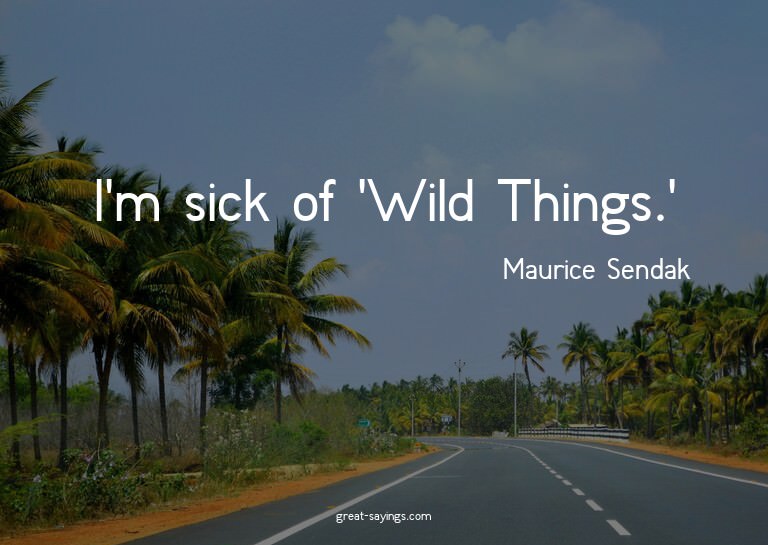 I'm sick of 'Wild Things.'

