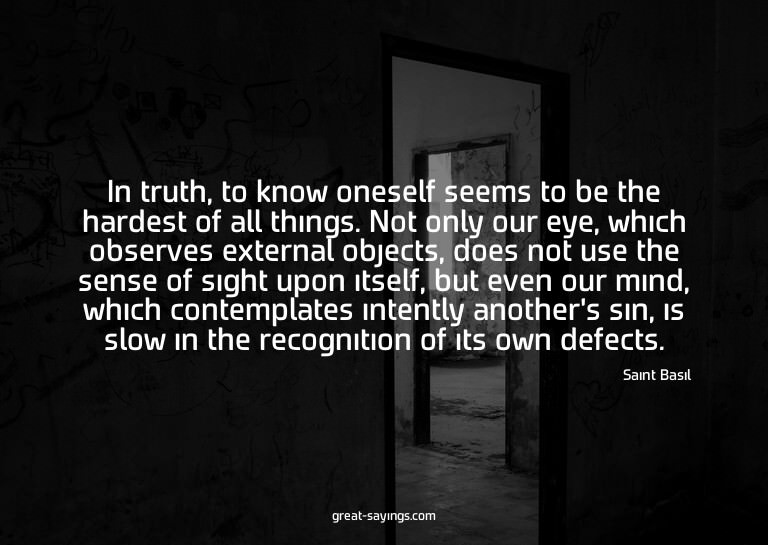 In truth, to know oneself seems to be the hardest of al