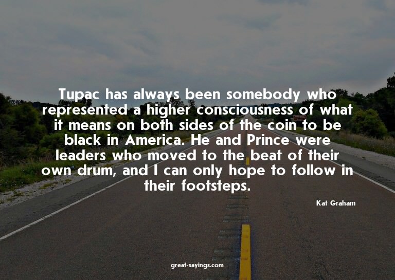 Tupac has always been somebody who represented a higher