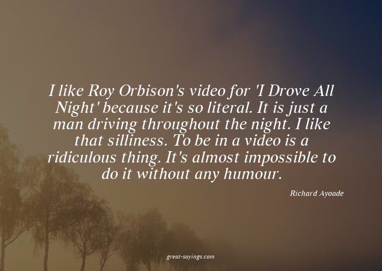 I like Roy Orbison's video for 'I Drove All Night' beca
