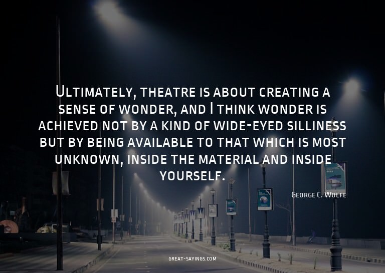 Ultimately, theatre is about creating a sense of wonder