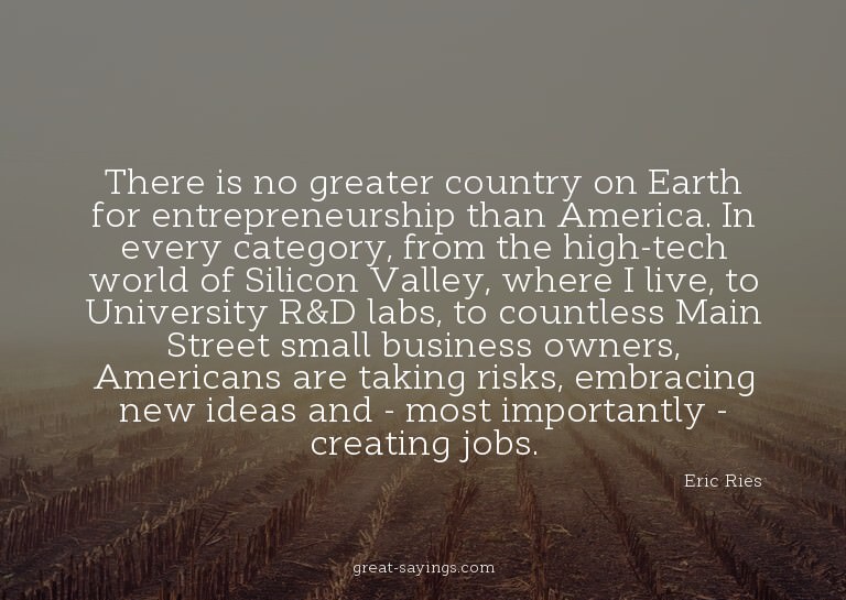 There is no greater country on Earth for entrepreneursh