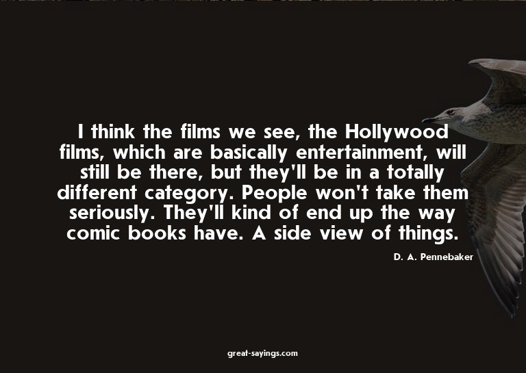 I think the films we see, the Hollywood films, which ar
