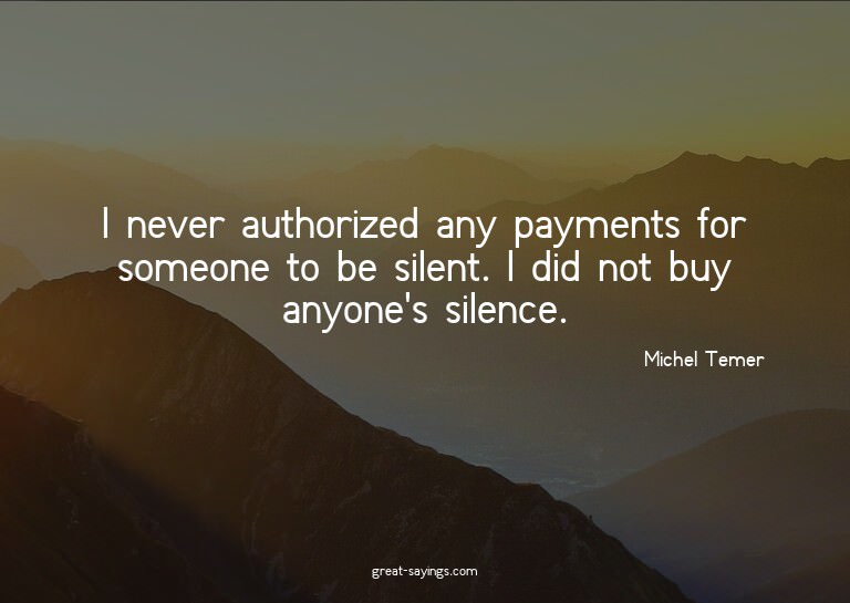 I never authorized any payments for someone to be silen