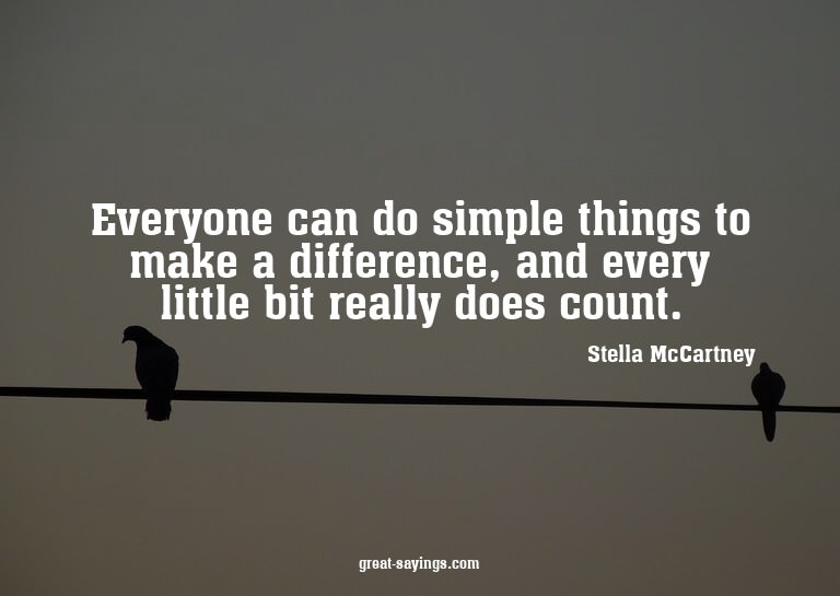 Everyone can do simple things to make a difference, and