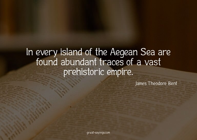 In every island of the Aegean Sea are found abundant tr