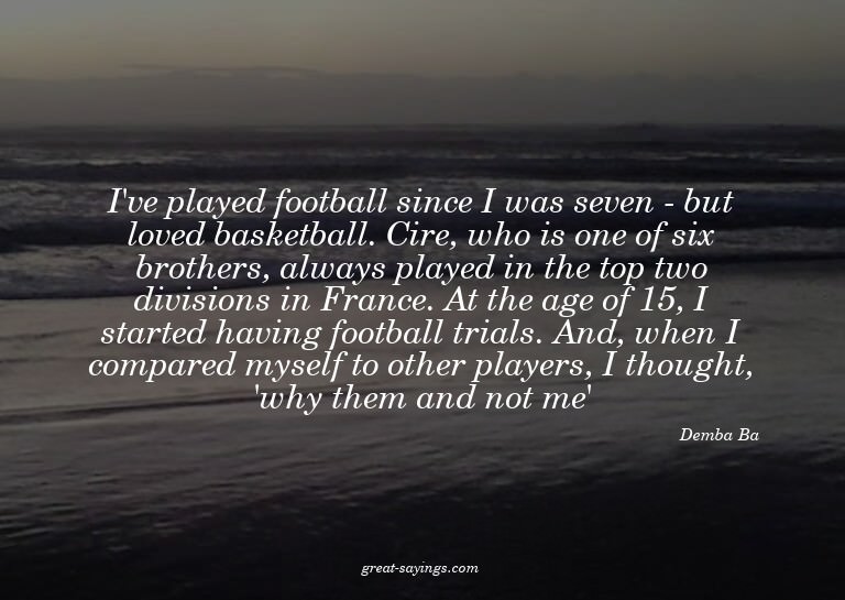 I've played football since I was seven - but loved bask