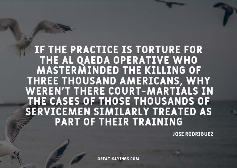 If the practice is torture for the al Qaeda operative w