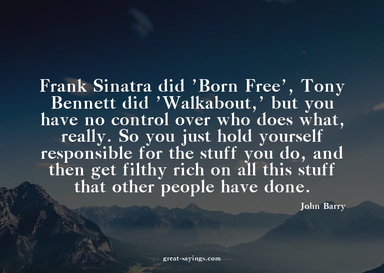 Frank Sinatra did 'Born Free', Tony Bennett did 'Walkab
