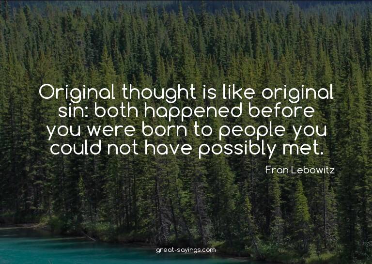 Original thought is like original sin: both happened be