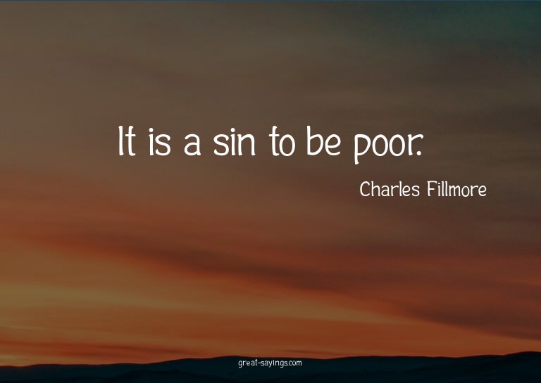 It is a sin to be poor.

